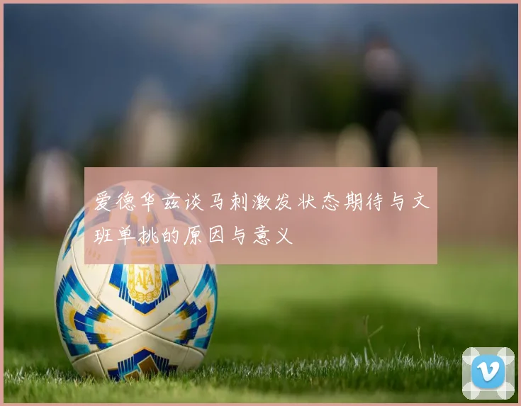 爱德华兹谈马刺激发状态期待与文班单挑的原因与意义