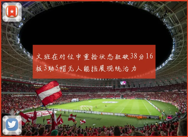 文班在对位中重拾状态狂砍38分16板3助5帽无人能挡展现统治力